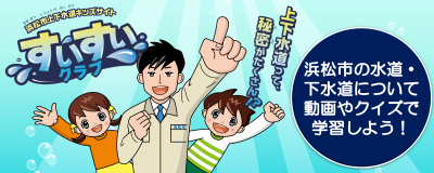 浜松市上下水道キッズサイト「すいすいクラブ」浜松市の水道・下水道について動画やクイズで学習しよう